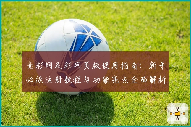 竞彩网足彩网页版使用指南：新手必读注册教程与功能亮点全面解析