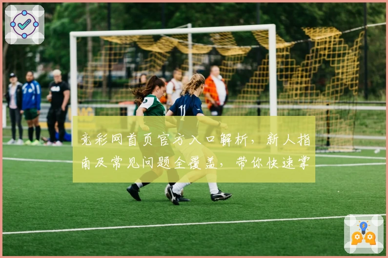 竞彩网首页官方入口解析，新人指南及常见问题全覆盖，带你快速掌握使用技巧