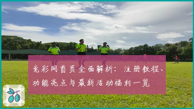 竞彩网首页全面解析：注册教程、功能亮点与最新活动福利一览