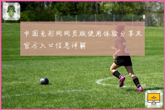 中国竞彩网网页版使用体验分享及官方入口信息详解
