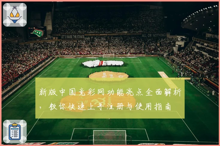 新版中国竞彩网功能亮点全面解析，教你快速上手注册与使用指南