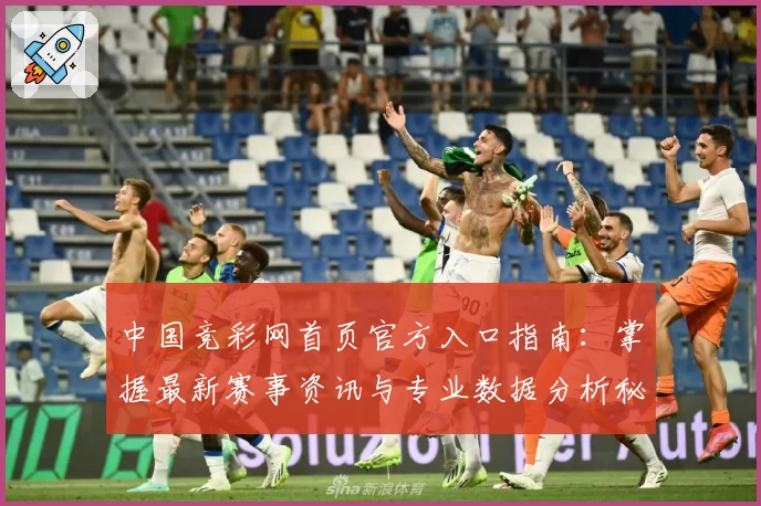 中国竞彩网首页官方入口指南：掌握最新赛事资讯与专业数据分析秘诀