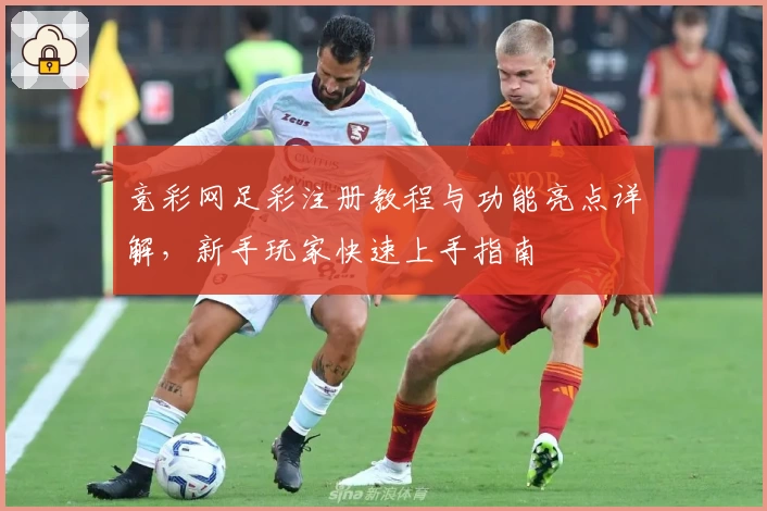 竞彩网足彩注册教程与功能亮点详解，新手玩家快速上手指南