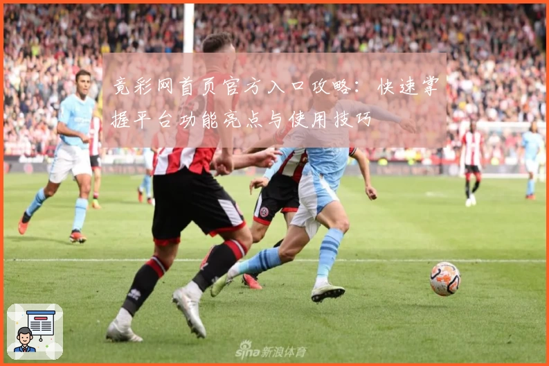 竟彩网首页官方入口攻略：快速掌握平台功能亮点与使用技巧