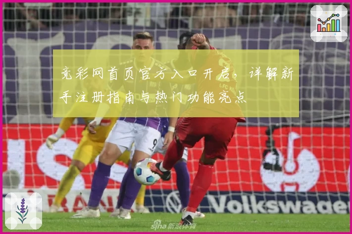 竞彩网首页官方入口开启，详解新手注册指南与热门功能亮点